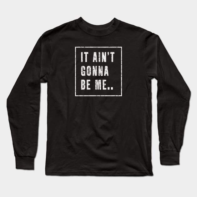 It Ain't Gonna be me...! Long Sleeve T-Shirt by BOEC Gear